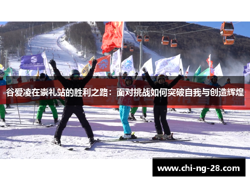 谷爱凌在崇礼站的胜利之路：面对挑战如何突破自我与创造辉煌