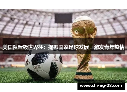 美国队晋级世界杯：提振国家足球发展，激发青年热情