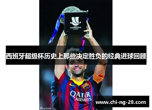 西班牙超级杯历史上那些决定胜负的经典进球回顾