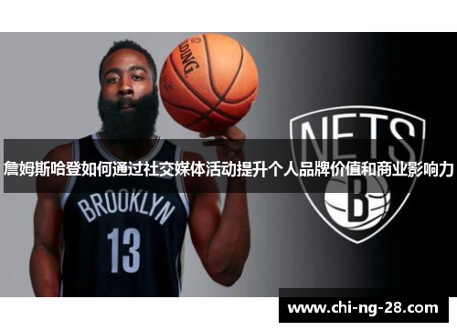 詹姆斯哈登如何通过社交媒体活动提升个人品牌价值和商业影响力 詹姆斯哈登如何通过社交媒体活动提升个人品牌价值和商业影响力