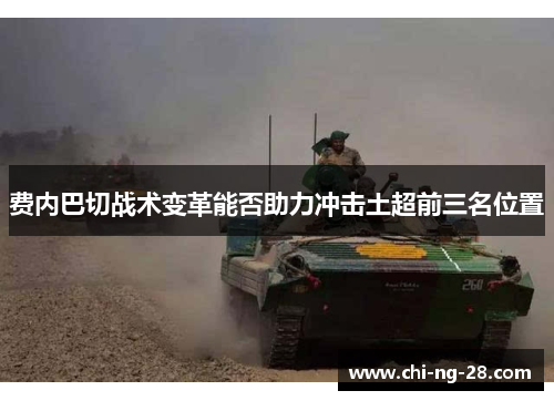 费内巴切战术变革能否助力冲击土超前三名位置 费内巴切战术变革能否助力冲击土超前三名位置