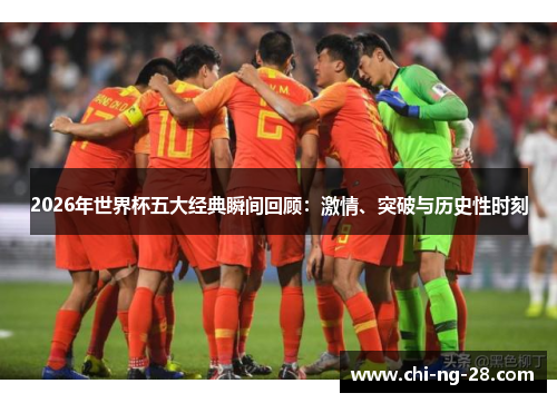 2026年世界杯五大经典瞬间回顾:激情、突破与历史性时刻 2026年世界杯五大经典瞬间回顾:激情、突破与历史性时刻