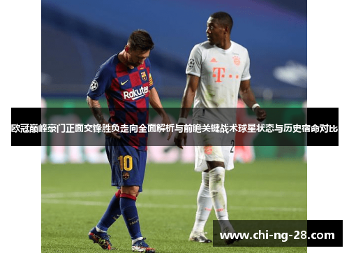 欧冠巅峰豪门正面交锋胜负走向全面解析与前瞻关键战术球星状态与历史宿命对比