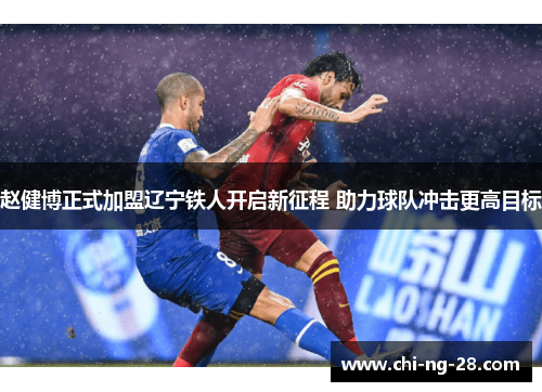 赵健博正式加盟辽宁铁人开启新征程 助力球队冲击更高目标