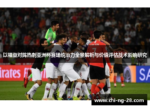 以福登对阵热刺亚洲杯赛场统治力全景解析与价值评估战术影响研究