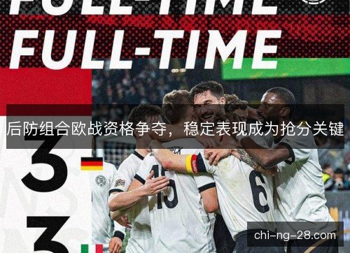 后防组合欧战资格争夺，稳定表现成为抢分关键